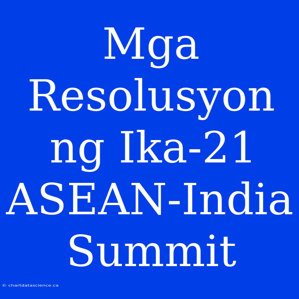 Mga Resolusyon Ng Ika-21 ASEAN-India Summit