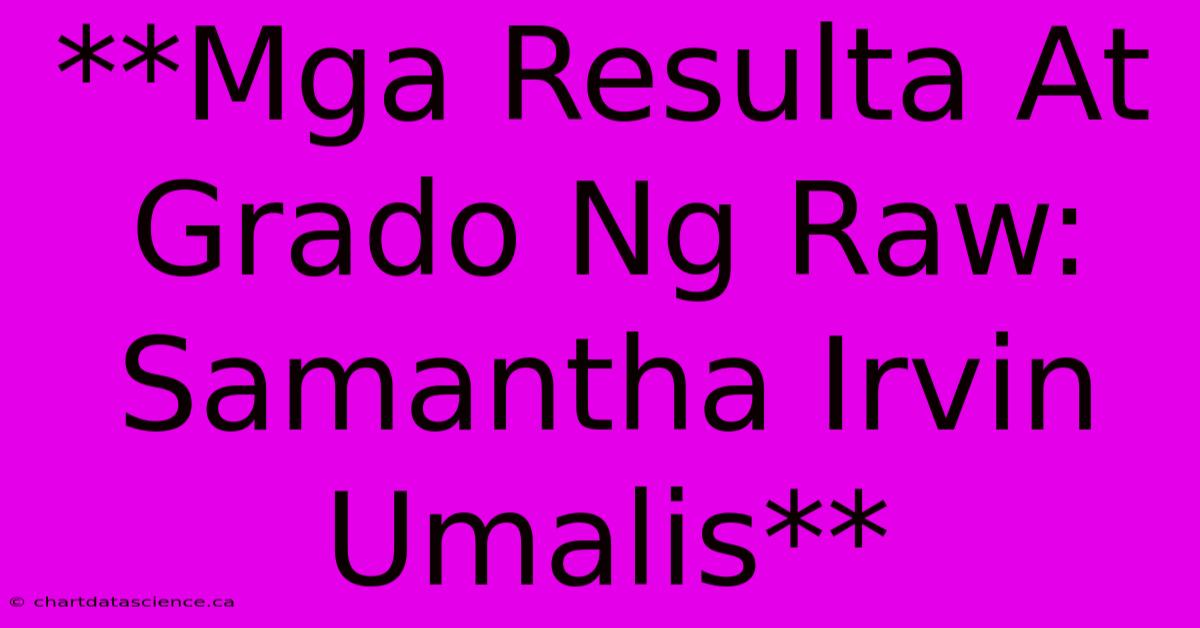 **Mga Resulta At Grado Ng Raw: Samantha Irvin Umalis**