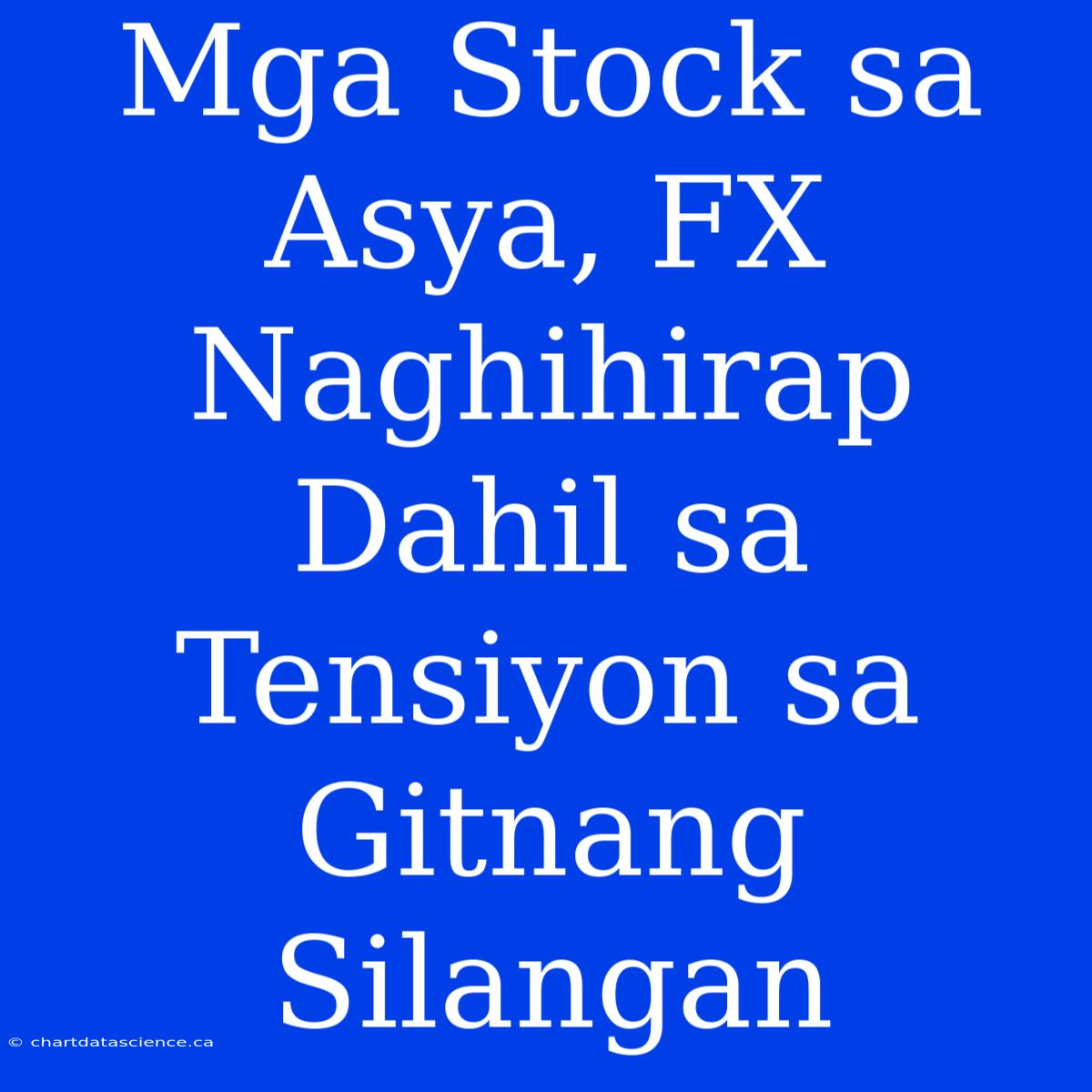 Mga Stock Sa Asya, FX Naghihirap Dahil Sa Tensiyon Sa Gitnang Silangan