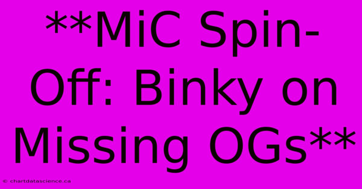 **MiC Spin-Off: Binky On Missing OGs**