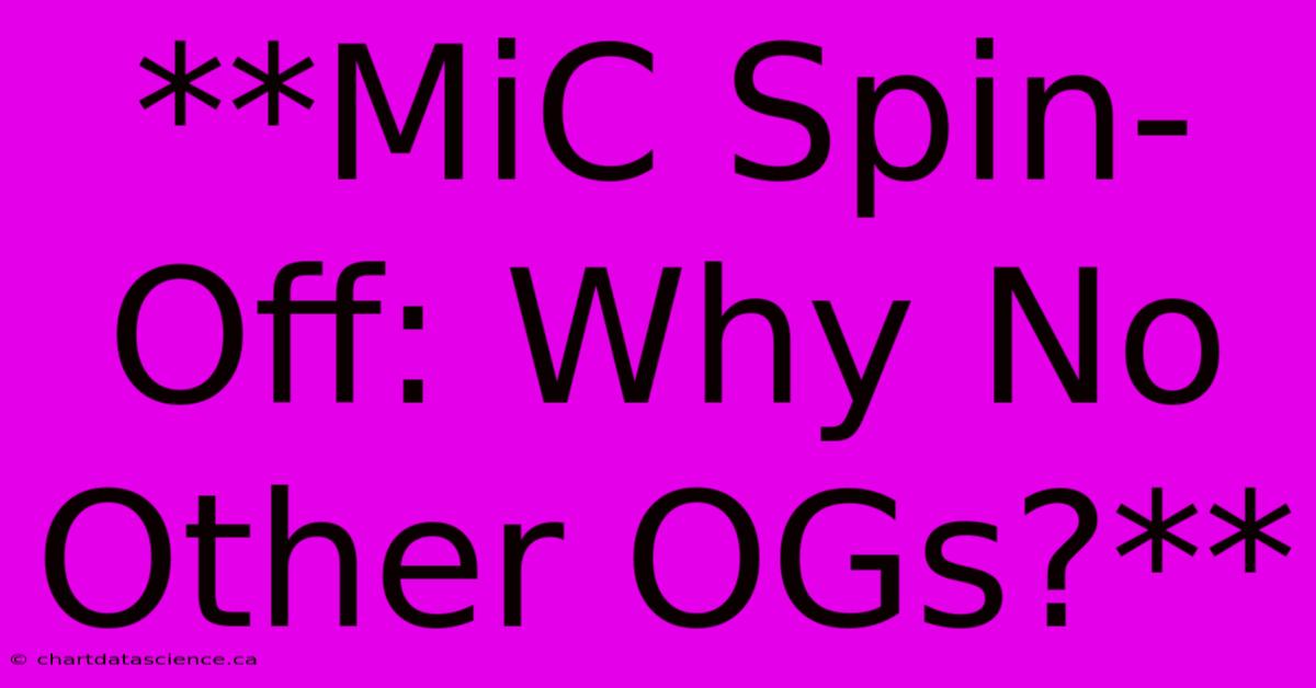 **MiC Spin-Off: Why No Other OGs?**