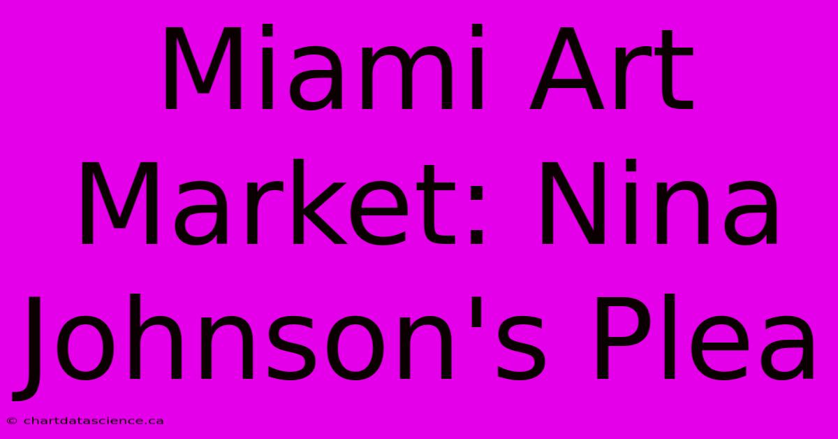 Miami Art Market: Nina Johnson's Plea