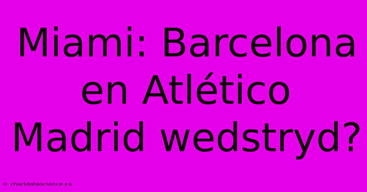 Miami: Barcelona En Atlético Madrid Wedstryd?