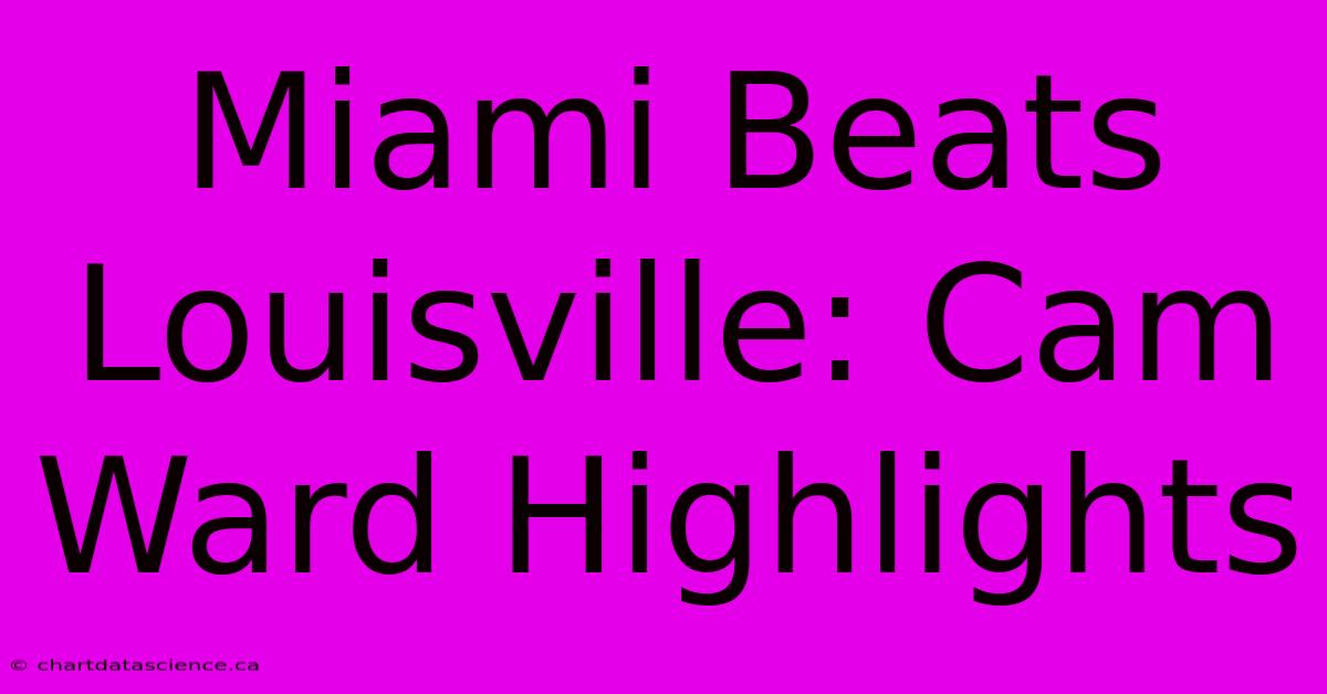 Miami Beats Louisville: Cam Ward Highlights