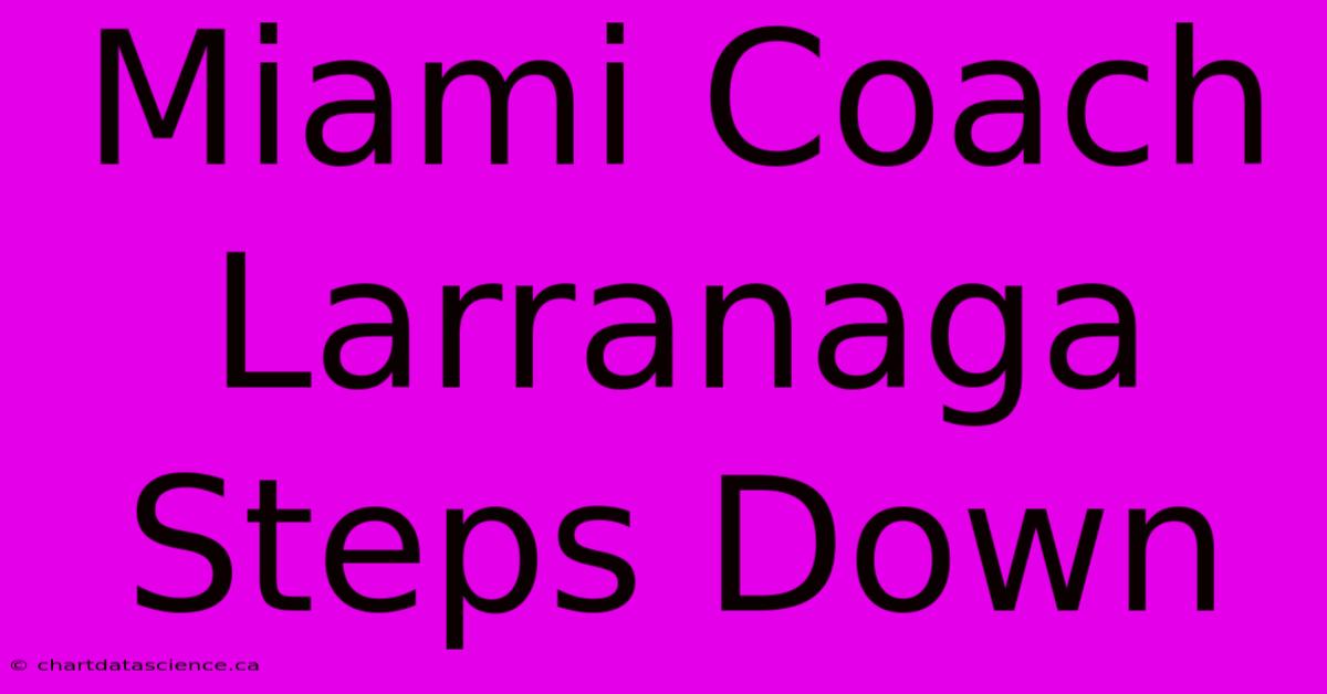 Miami Coach Larranaga Steps Down