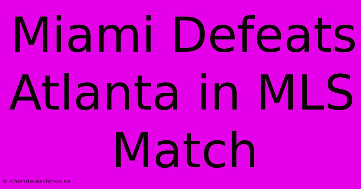 Miami Defeats Atlanta In MLS Match