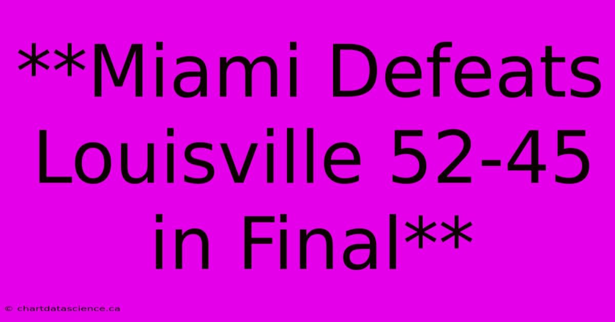 **Miami Defeats Louisville 52-45 In Final** 