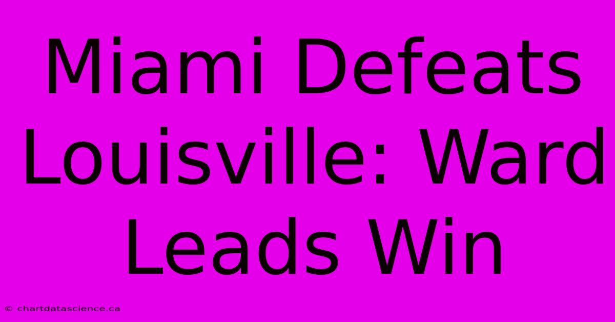 Miami Defeats Louisville: Ward Leads Win