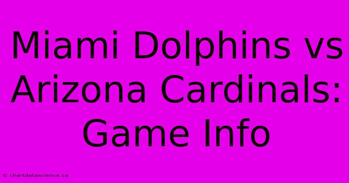 Miami Dolphins Vs Arizona Cardinals: Game Info