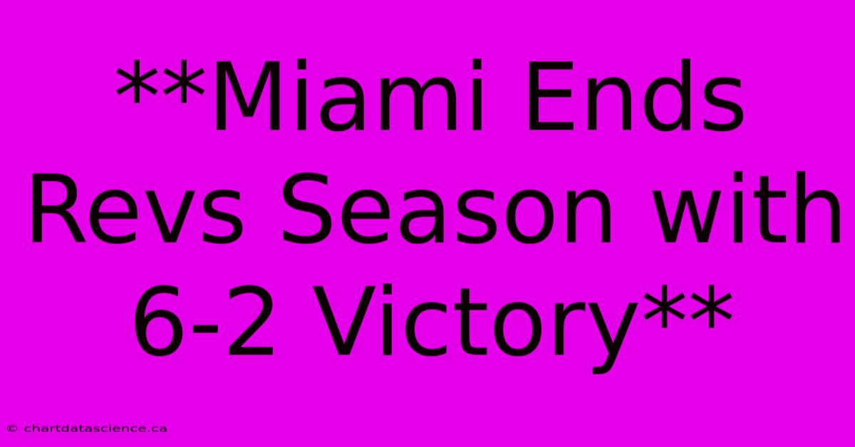 **Miami Ends Revs Season With 6-2 Victory**