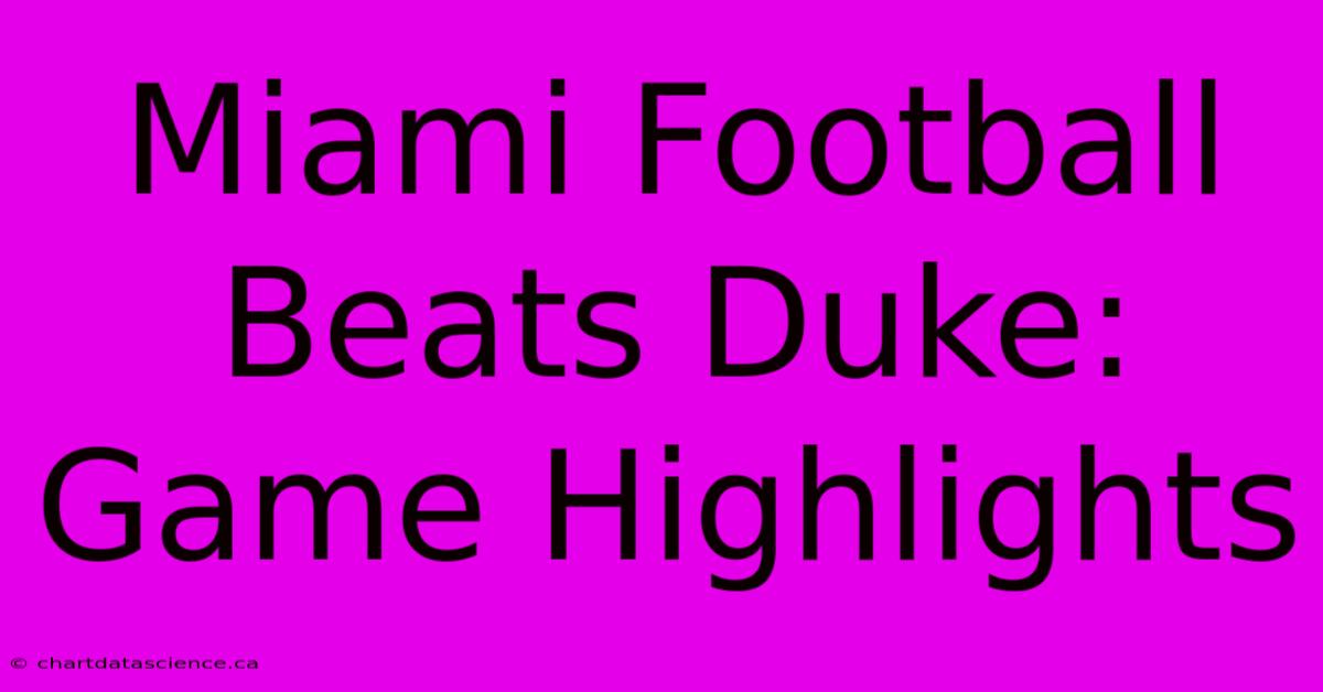 Miami Football Beats Duke: Game Highlights 