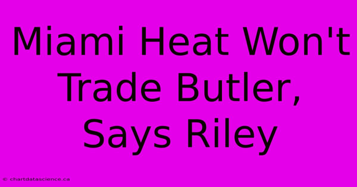 Miami Heat Won't Trade Butler, Says Riley