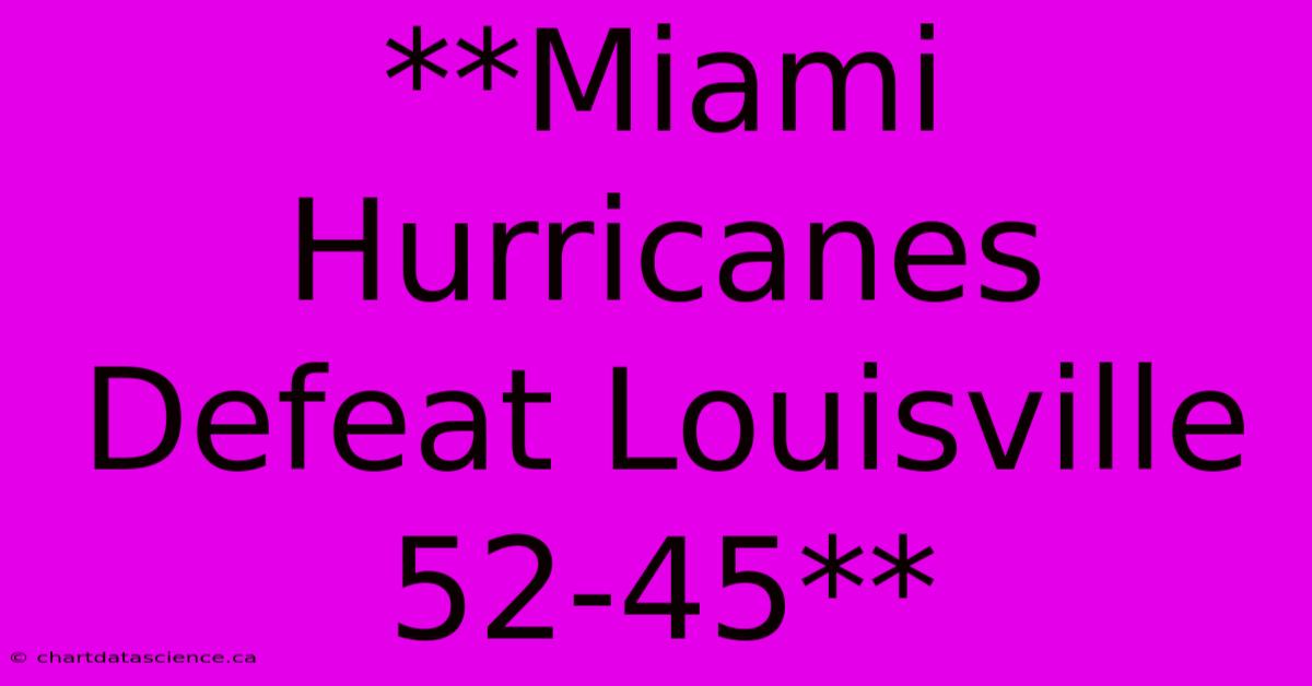 **Miami Hurricanes Defeat Louisville 52-45**