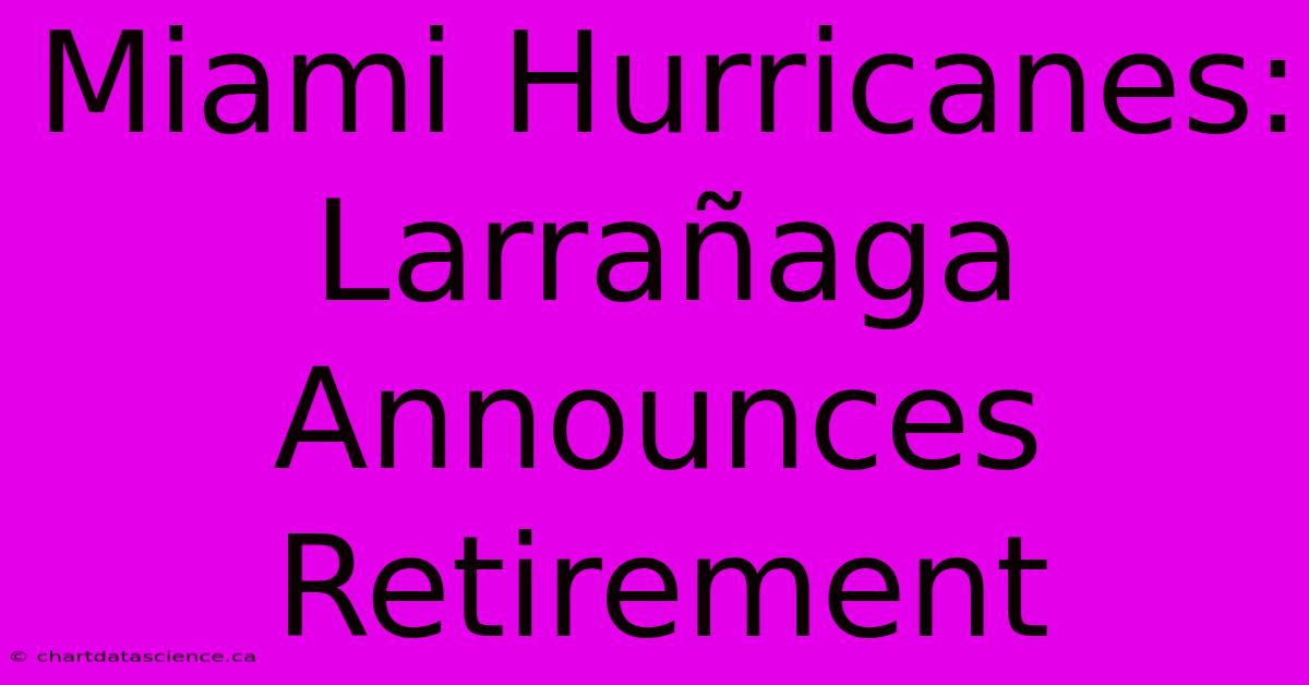 Miami Hurricanes: Larrañaga Announces Retirement