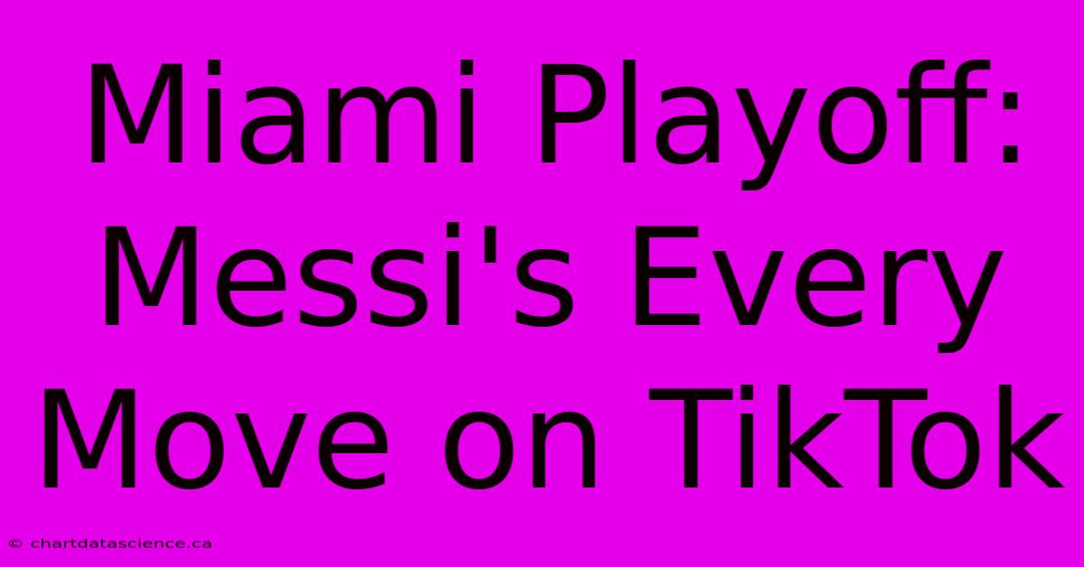 Miami Playoff: Messi's Every Move On TikTok 