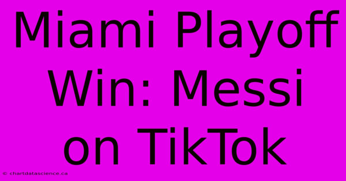 Miami Playoff Win: Messi On TikTok