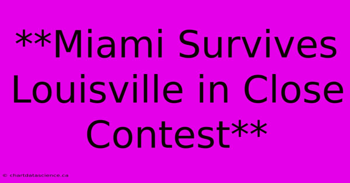 **Miami Survives Louisville In Close Contest**