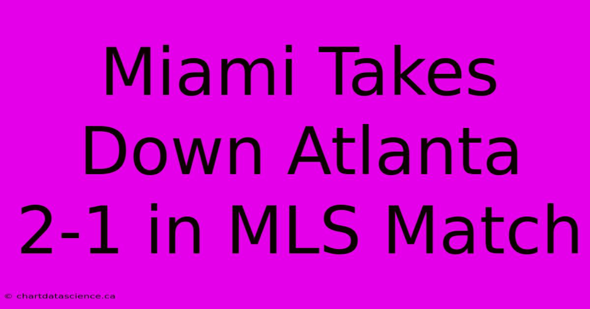 Miami Takes Down Atlanta 2-1 In MLS Match