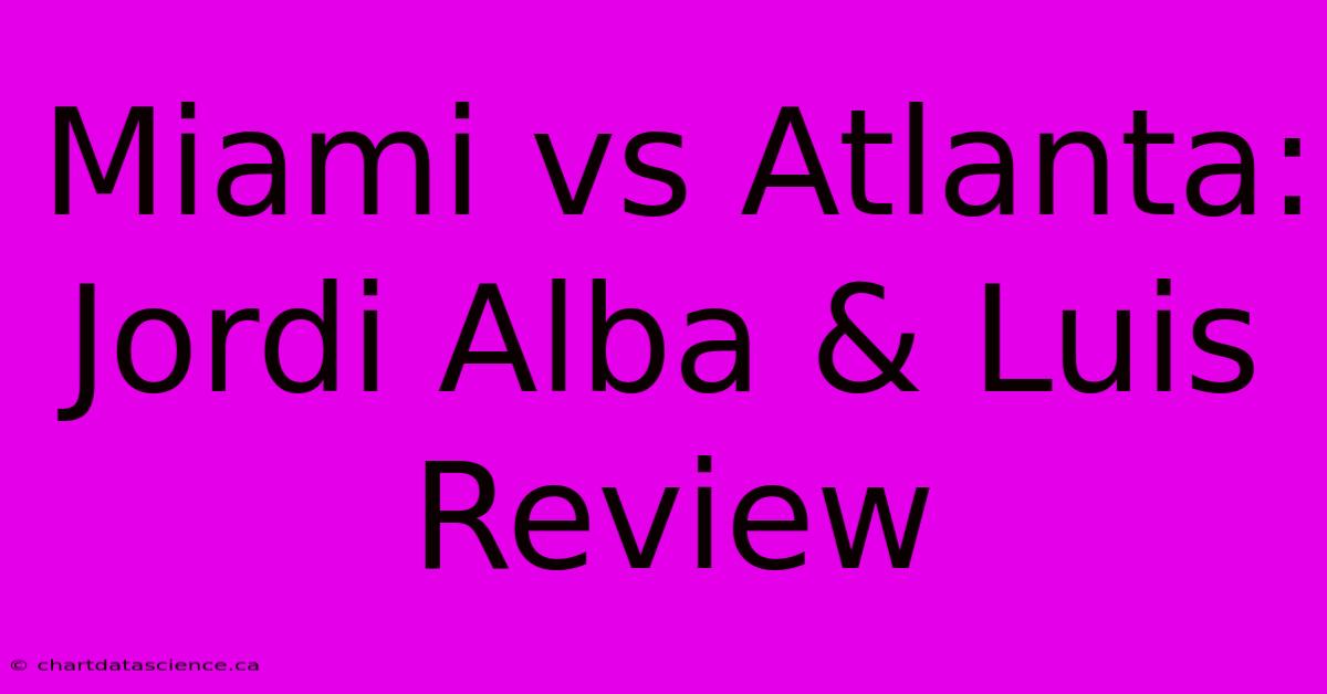 Miami Vs Atlanta: Jordi Alba & Luis Review 