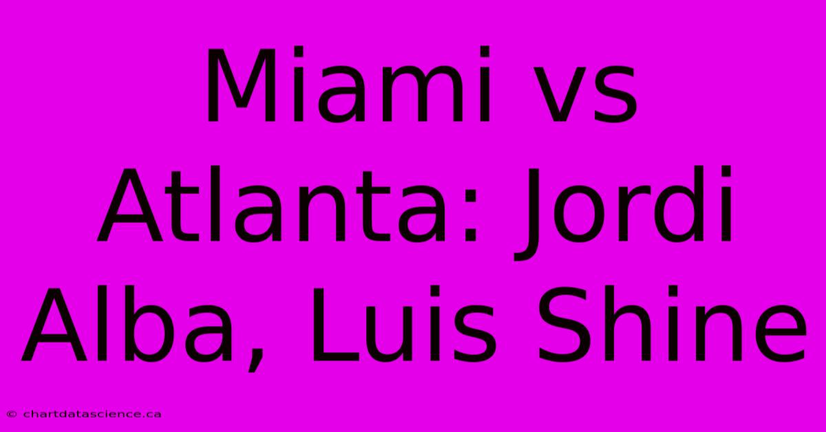 Miami Vs Atlanta: Jordi Alba, Luis Shine