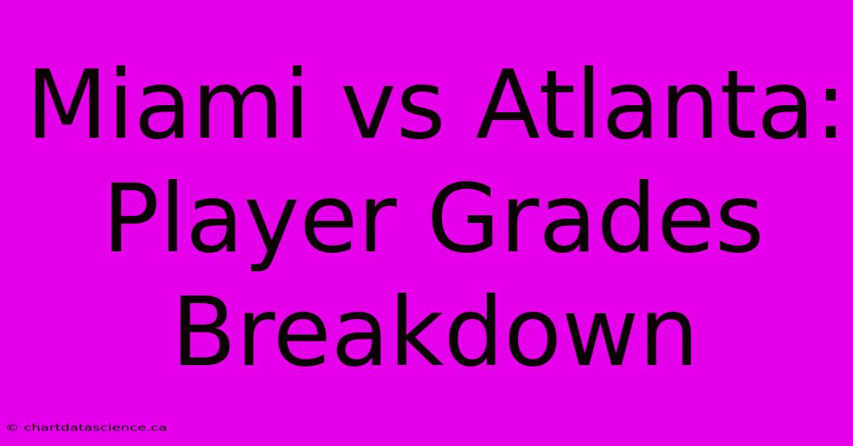 Miami Vs Atlanta: Player Grades Breakdown