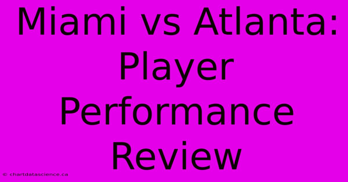 Miami Vs Atlanta: Player Performance Review