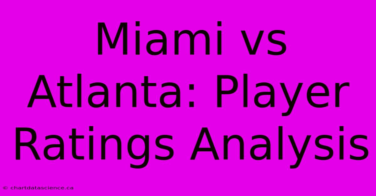 Miami Vs Atlanta: Player Ratings Analysis