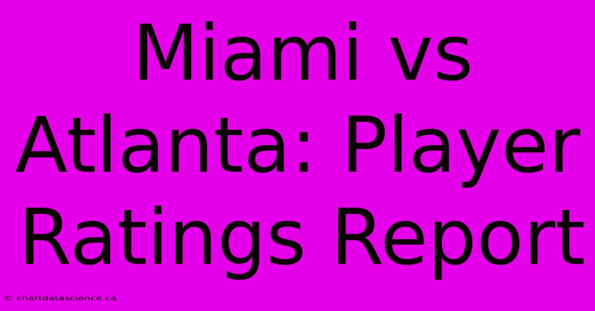 Miami Vs Atlanta: Player Ratings Report