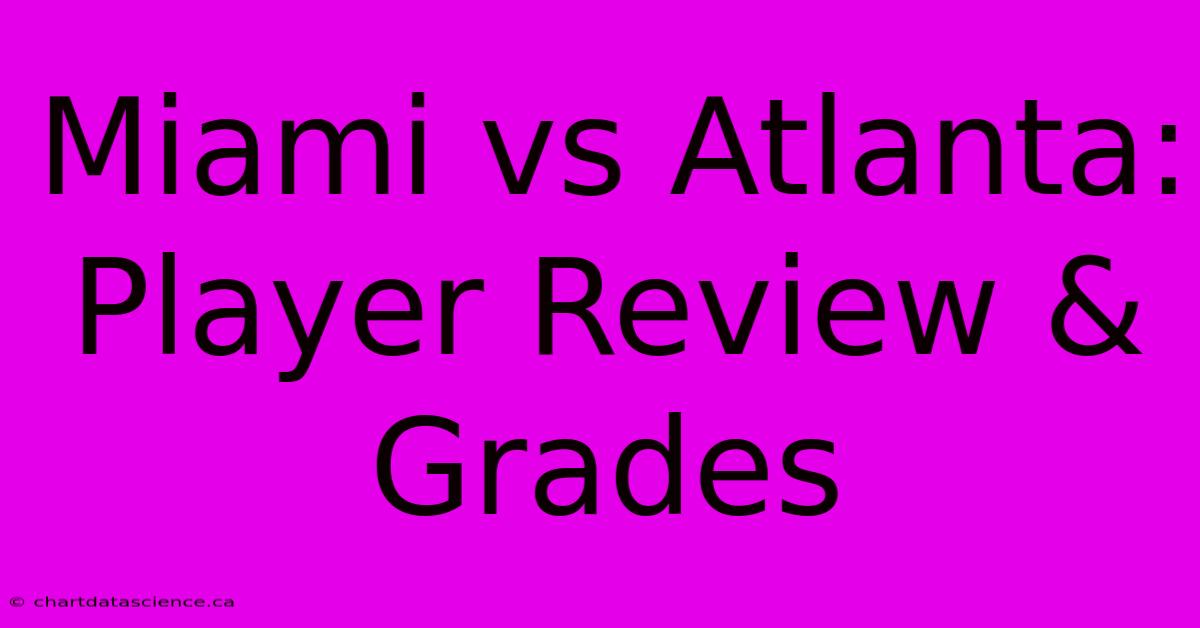 Miami Vs Atlanta: Player Review & Grades