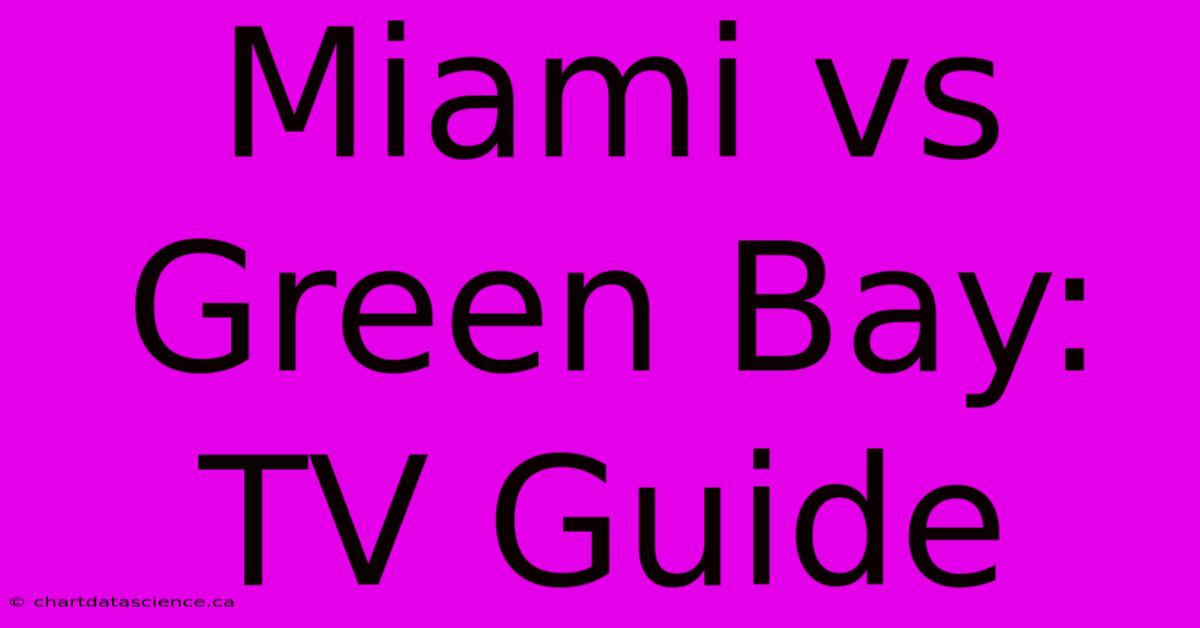 Miami Vs Green Bay: TV Guide