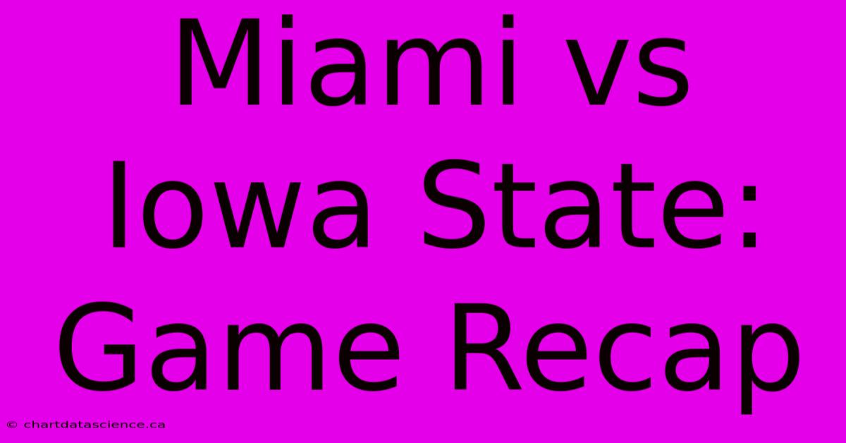 Miami Vs Iowa State: Game Recap