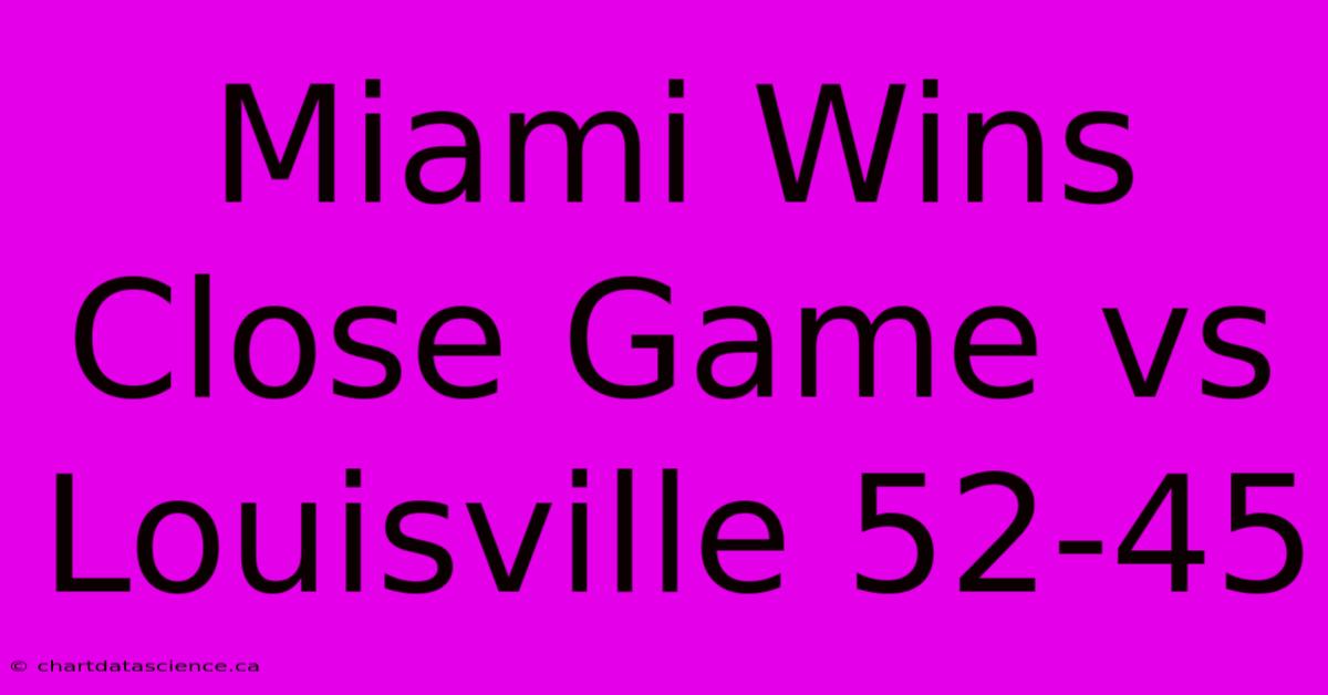 Miami Wins Close Game Vs Louisville 52-45