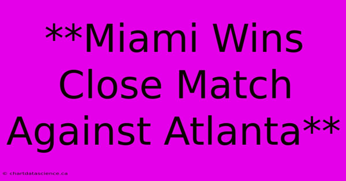 **Miami Wins Close Match Against Atlanta**