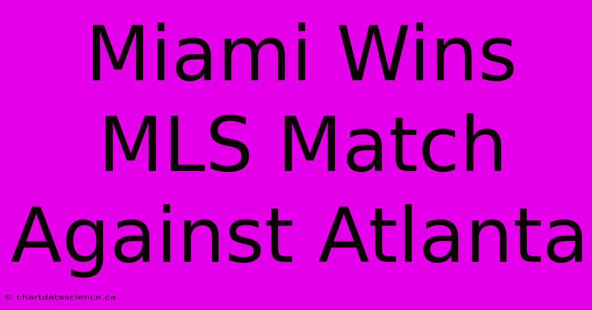 Miami Wins MLS Match Against Atlanta