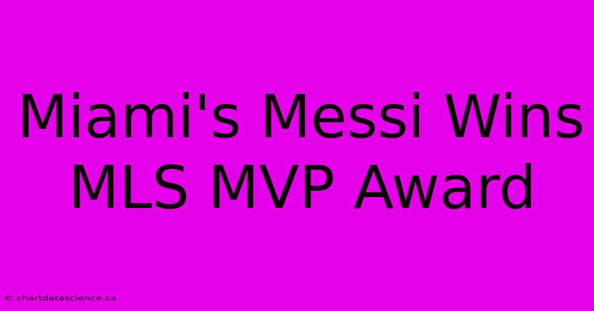 Miami's Messi Wins MLS MVP Award