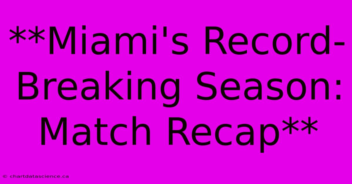 **Miami's Record-Breaking Season: Match Recap** 