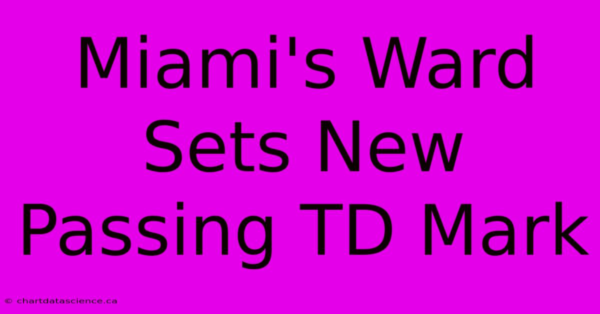 Miami's Ward Sets New Passing TD Mark