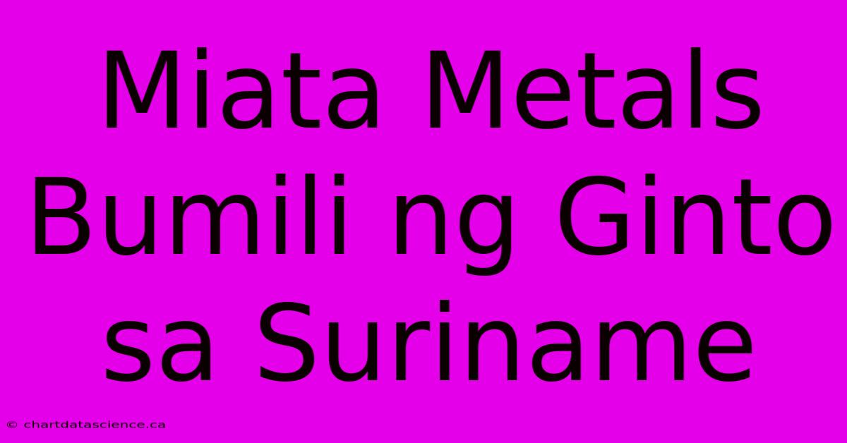 Miata Metals Bumili Ng Ginto Sa Suriname 