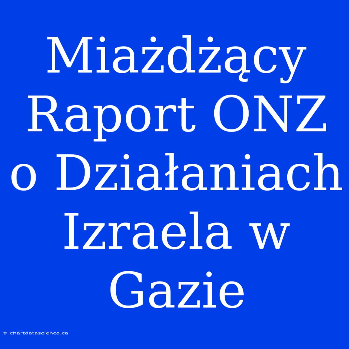 Miażdżący Raport ONZ O Działaniach Izraela W Gazie