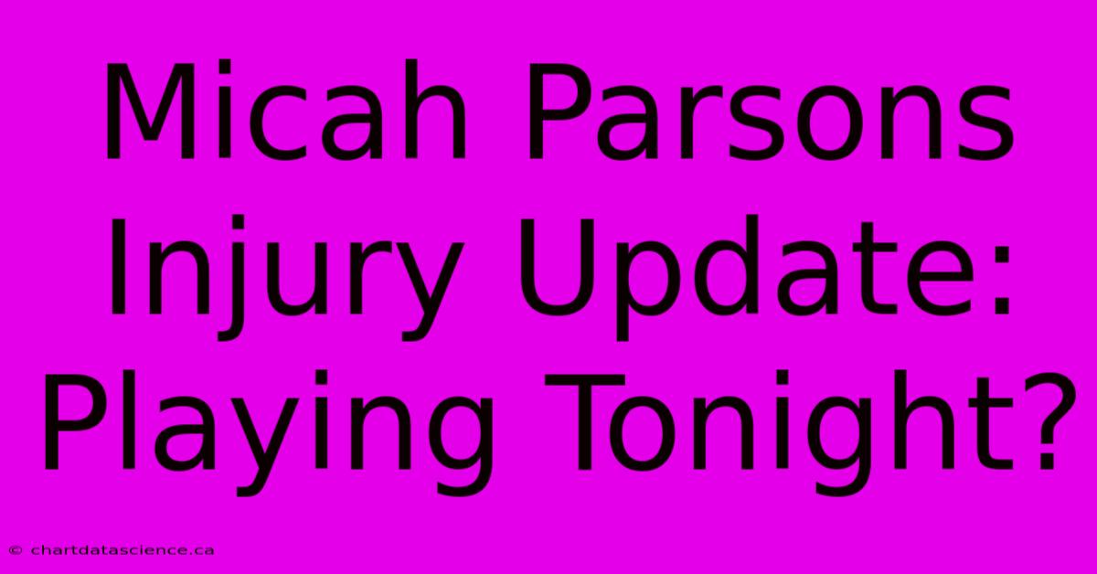 Micah Parsons Injury Update: Playing Tonight? 