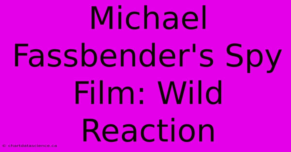 Michael Fassbender's Spy Film: Wild Reaction