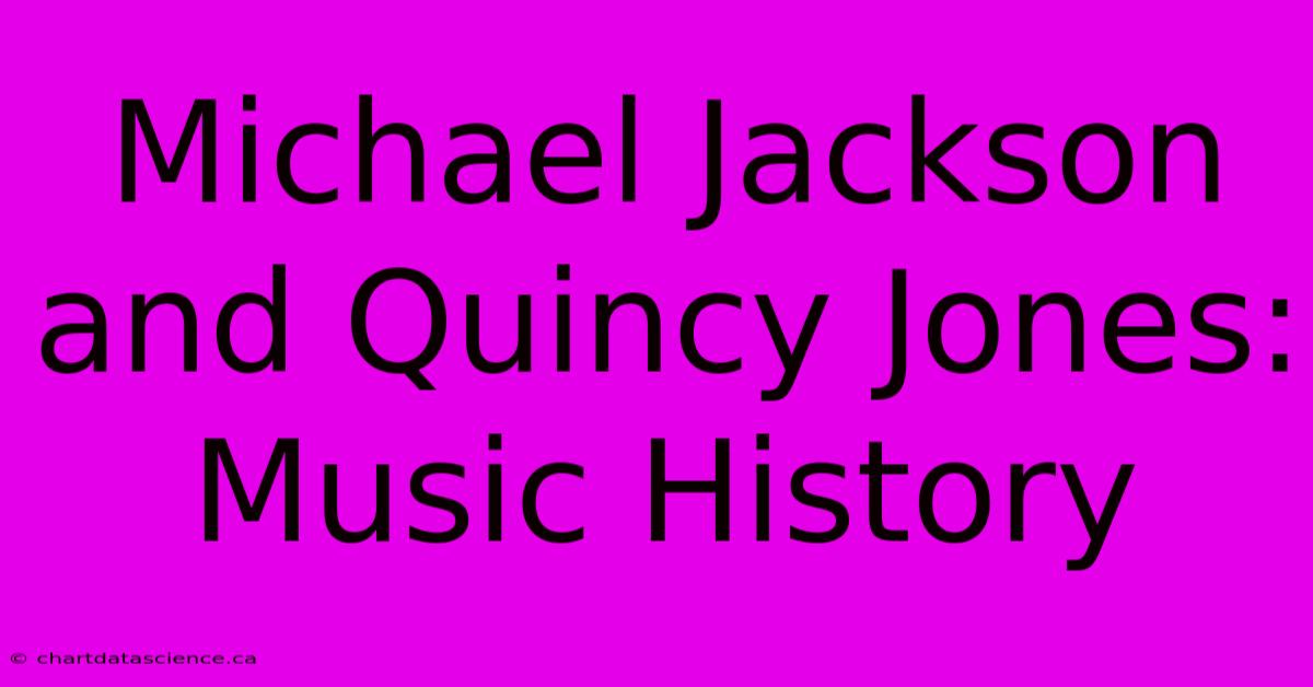 Michael Jackson And Quincy Jones: Music History 