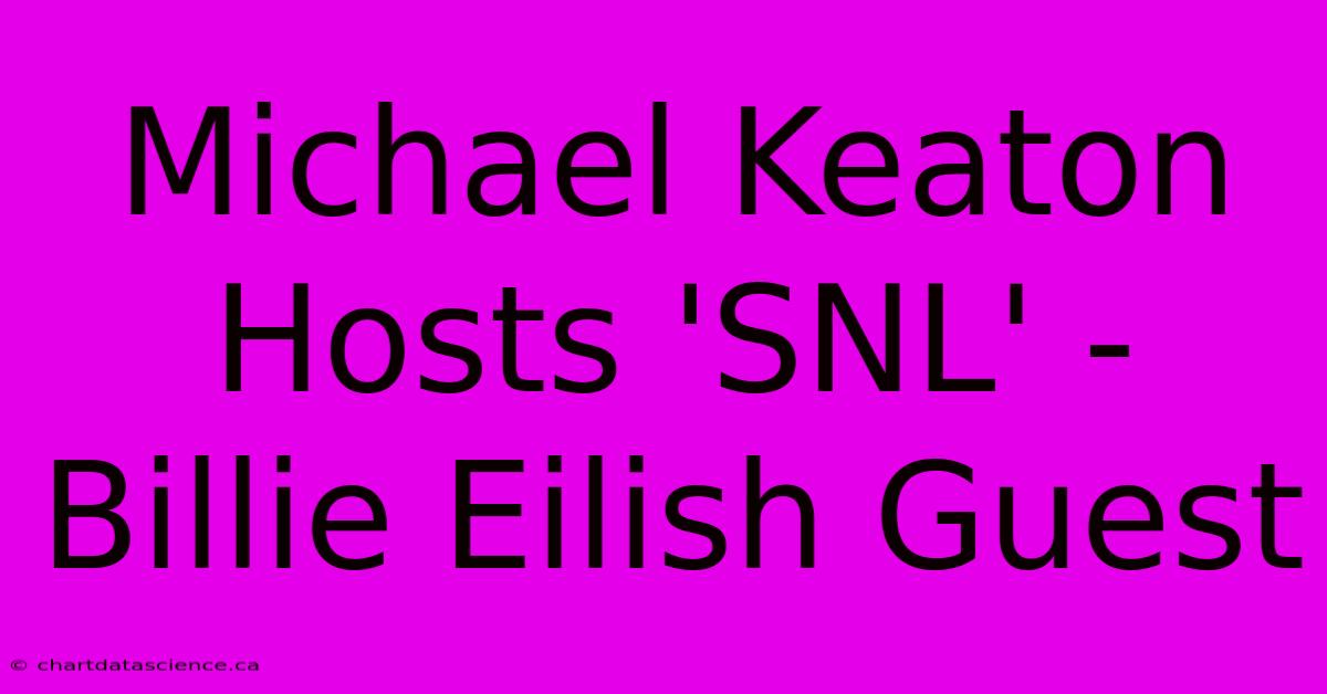 Michael Keaton Hosts 'SNL' - Billie Eilish Guest 