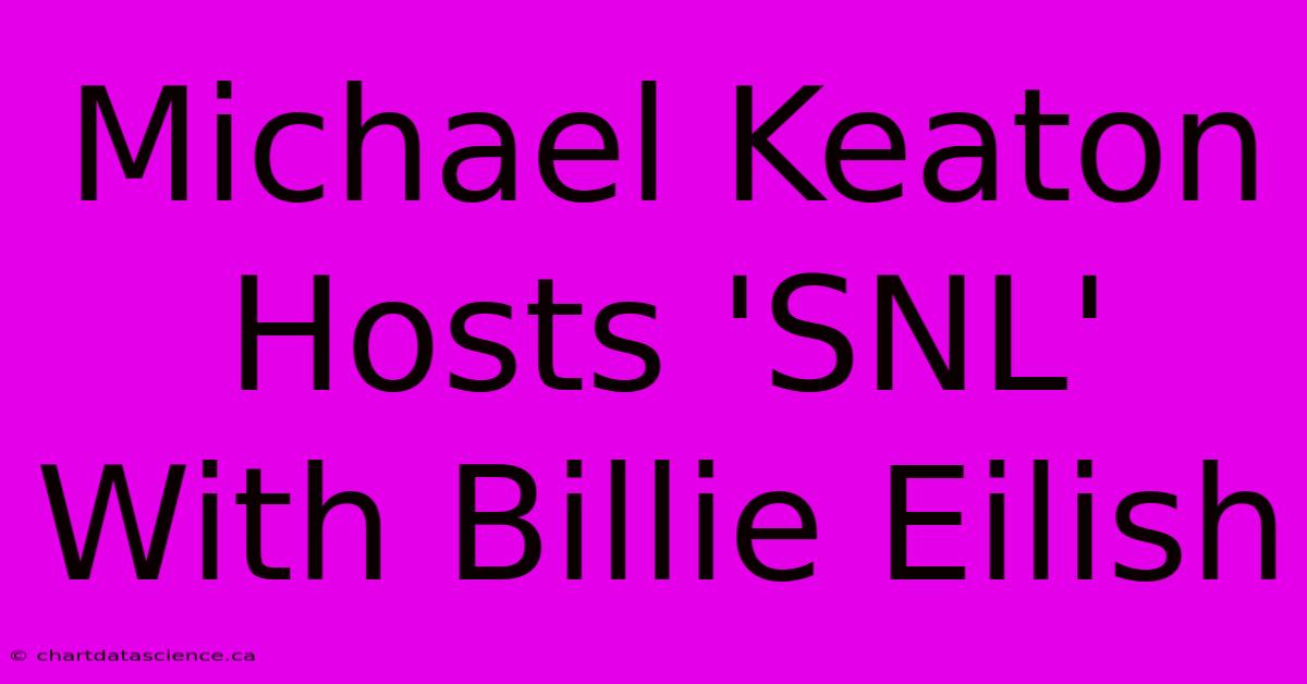 Michael Keaton Hosts 'SNL' With Billie Eilish