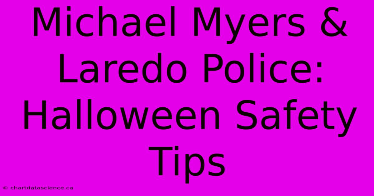 Michael Myers & Laredo Police: Halloween Safety Tips