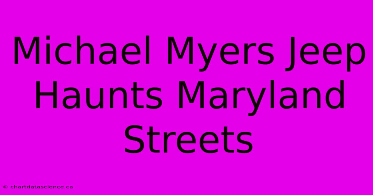 Michael Myers Jeep Haunts Maryland Streets