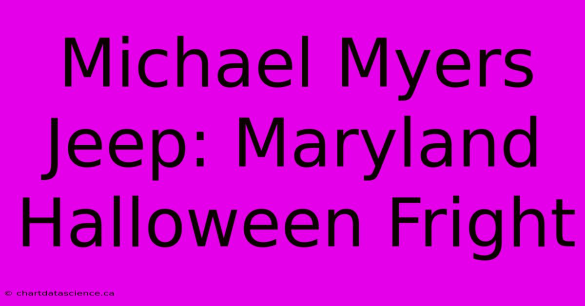 Michael Myers Jeep: Maryland Halloween Fright 