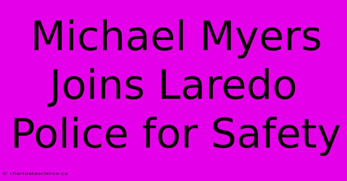 Michael Myers Joins Laredo Police For Safety 