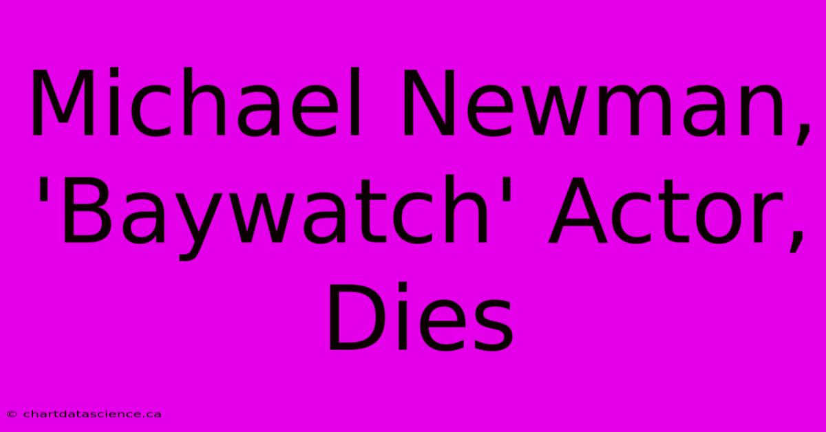 Michael Newman, 'Baywatch' Actor, Dies