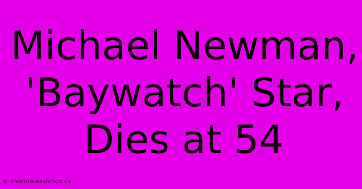 Michael Newman, 'Baywatch' Star, Dies At 54 